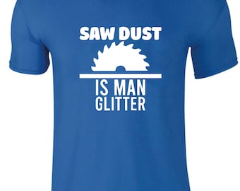 Carpenter T-shirt, Saw dust Is a Man Glitter T Shirt, Funny Wood Worker, Dad Grandpa Shirt, Woodworker Tshirt, Christmas Present Unisex Top