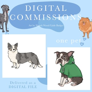 May include: Digital pet portrait commissions, featuring illustrations of dogs in various poses. The text "Digital Commissions" is at the top of the image, with the text "Art by Niamh Wood/Little Badger" below it. The text "one pet" is in the center of the image, with the text "Delivered as a DIGITAL FILE" at the bottom of the image.