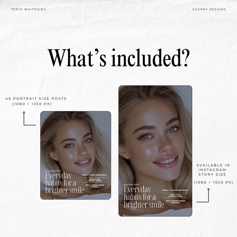 May include: A promotional image for teeth whitening, featuring two portrait-style posts with a woman's face and the text "Everyday habits for a brighter smile." The image includes the text "What's included?" and details about post sizes.