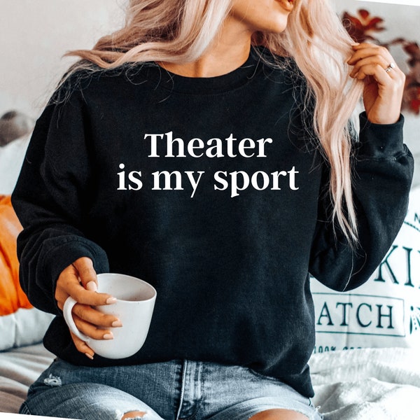 Theater sweatshirt Actor sweatshirt Actress sweatshirt Acting sweatshirt Theatre Gift Funny sweatshirt Drama sweatshirt Theater Gift