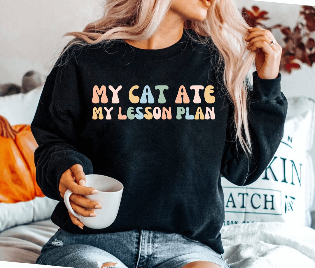 My Cat Ate My Lesson Plan Funny Teacher Sweatshirt Cute Cat Sweatshirt ...