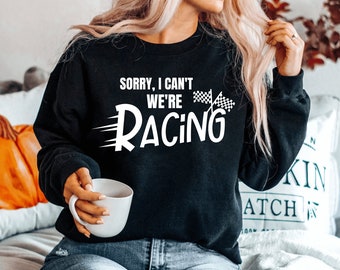 Sorry I Can't We're Racing sweatshirt, Race Track, Racer, Dirt Track Racing, Drag Racing sweatshirt, Racing Is My Favorite Season, Motocross