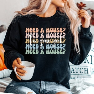 Need A House I&#39;m Your Girl Realtor sweatshirt Real Estate Agent Real Estate sweatshirt Gift For Realtor Real Estate sweatshirts Realtor Gift