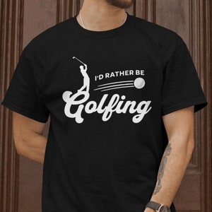 I&#39;d Rather Be Golfing Shirt, Golfing T-Shirt, Golfer Apparel, Golf Lover Gift, Golf Lover T Shirt, Gift For Golfers, Funny Golf Shirt