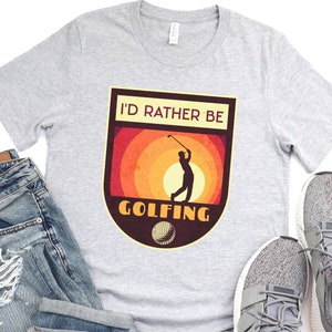 I'd Rather Be Golfing Shirt, I'd Rather Be Golfing, Gift For Him, Golfing T-Shirt, Gift for Golfer, Golf Lover T Shirt, Rather Be Golfing