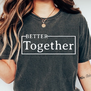 Comfort Colors Better Together T-Shirt, Friendship Gift, Better Together T-Shirt, Team Work T Shirt, Valentines Day Shirt, Couple Shirt