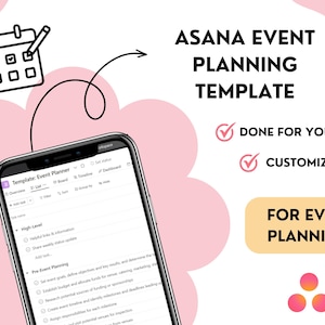May include: A smartphone displays an event planning template with a list of tasks. The image includes the text "ASANA EVENT PLANNING TEMPLATE", "DONE FOR YOU", "CUSTOMIZABLE", and "FOR EVENT PLANNING". A calendar icon and pink accents complete the design.