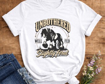 Unbothered Well Fed Slightly Feral horse T-Shirt | Gypsy Vanner graphic
