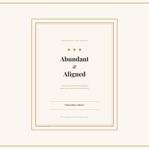 May include: A cream-colored manifestation journal cover with gold double-line borders. The text reads: A MANIFESTATION JOURNAL, Abundant & Aligned, A daily practice for the woman calling in money, love, and a life that feels like hers, and I don't chase, I attract.