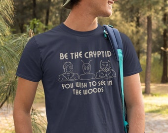 Cryptid Shirt Bigfoot Shirt Big Foot Shirt Werewolf Shirt Alien Shirt Big Foot Shirt Sasquatch Be the Cryptid You Wish To See In the Woods