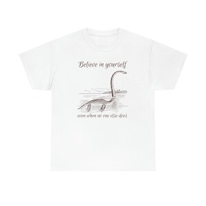 Believe in Yourself Shirt Cryptid Shirt Growth Mindset Shirt Lochness Monster Shirt Loch Ness Monster Shirt Nessie Shirt Believe Shirt White