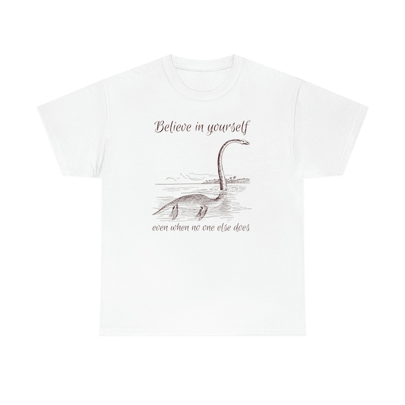 Believe in Yourself Shirt Cryptid Shirt Growth Mindset Shirt Lochness Monster Shirt Loch Ness Monster Shirt Nessie Shirt Believe Shirt White