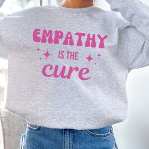 Empathy Sweatshirt Empathy Crewneck Empathy is the Cure Empathy Shirt