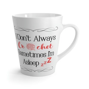 I Don't Always Crochet, Sometimes I'm Asleep Latte Mug - Humorous Crafter's Cup