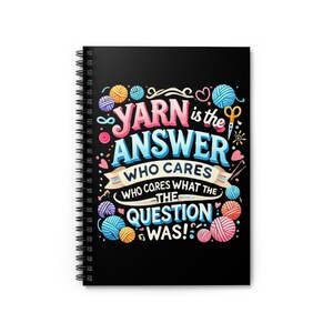 Yarn is the Answer Spiral Notebook - Witty Crafters Companion