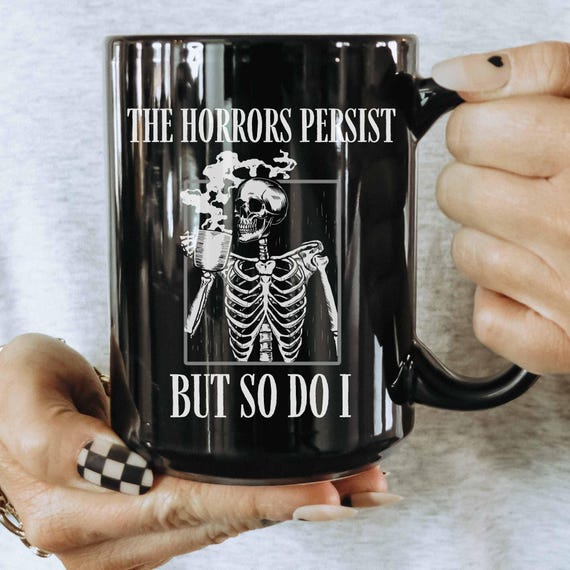 The Horrors Persist But So Do I Mug Meme Mug Gen Z Mug Mental Health Mug Skeleton Mug Gift Horror Coffee Mug Dark Humor Gift Witchy Mug