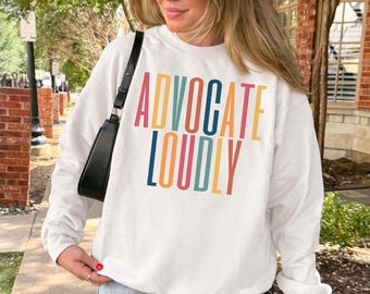 Advocate Loudly Sweatshirt: Autism Awareness Special Education Neurodiversity Legal Sweatshirt