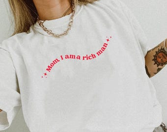 Mom I Am A Rich Man Comfort Colors Shirt - Feminist Graphic Tee