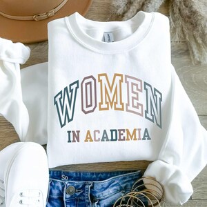 Women in Academia Sweatshirt Professor Gift PhD Graduation Gift Doctoral Student College Professor Gift Tenured Professor Gift Edd Gift