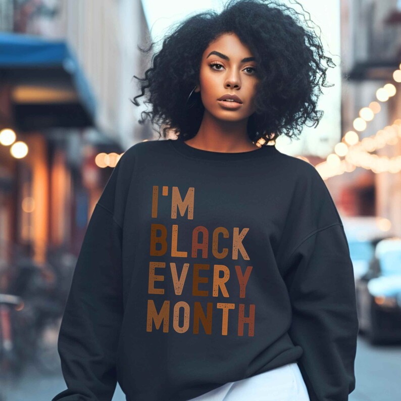 Black Every Month Sweatshirt, Black History Month Sweatshirt, Black History Month Sweater, BLM Sweatshirt, BLM Sweater, Melanin Sweater Black