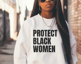 Protect Black Women Sweatshirt: Social Justice BLM Melanin Shirt