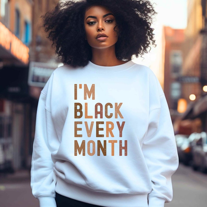 Black Every Month Sweatshirt, Black History Month Sweatshirt, Black History Month Sweater, BLM Sweatshirt, BLM Sweater, Melanin Sweater White