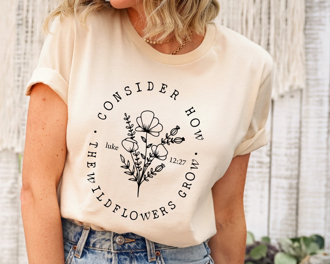 Consider How the Wildflowers Grow T-shirt, Flowers Women Shirt, Cute ...
