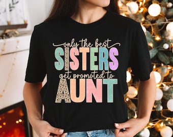 Only The Best Sisters Get Promoted to Aunt Shirt, Aunt Shirt, Baby Announcement, Auntie Shirt, Pregnancy Announcement, Best Aunt Shirt