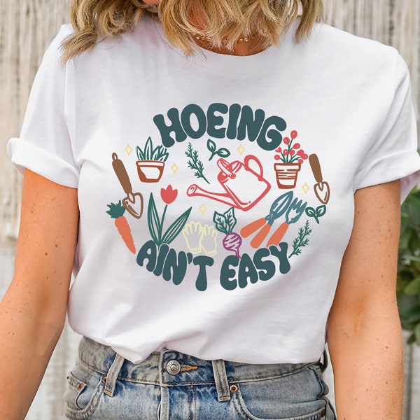 Hoeing ain't easy Shirt, Gardening Shirt, Farmer Shirt, Botanical Shirt, Hoeing Ain't Easy T-shirt, Plant Lover Shirt
