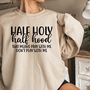 Half Hood Half Holy Sweatshirt, That Means Pray With Me, Half Hood Sweatshirt, Christian Sweatshirt, Faith Sweatshirt, Jesus Sweatshirt