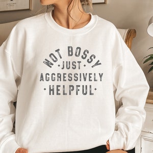 Not Bossy Aggressively Helpful Sweatshirt, Gift For Mom, Gift for Bossy Friend, Funny Mom Sweat, Funny Teacher Sweatshirt, Gift For Boss