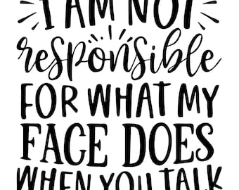 I am Not Responsible For What My Face Does When You Talk Vinyl Decal Sarcastic Decal Permanent Laptop Decals Car Decals Gifts for Friends