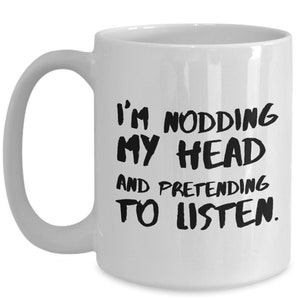 Nodding my head pretending to listen mug