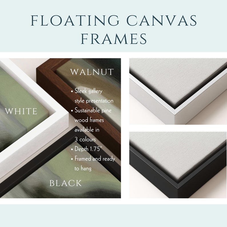 May include: Floating canvas frames in white, walnut, and black. The frames are made of sustainable pine wood and are available in three colors. The depth is 1.75 inches. The frames are ready to hang.