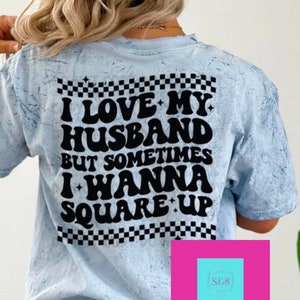 I love my husband but sometimes I wanna square up shirt