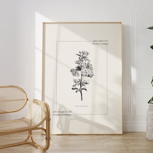 May include: Black and white botanical illustration of a flower with the text "please don't ever become a stranger" and "new that's not whose laugh I could recognize anywhere" printed below the image.