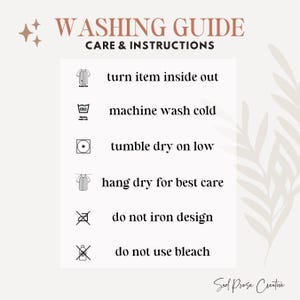 May include: Washing instructions for a garment. Turn item inside out, machine wash cold, tumble dry low, hang dry for best care, do not iron design, do not use bleach.