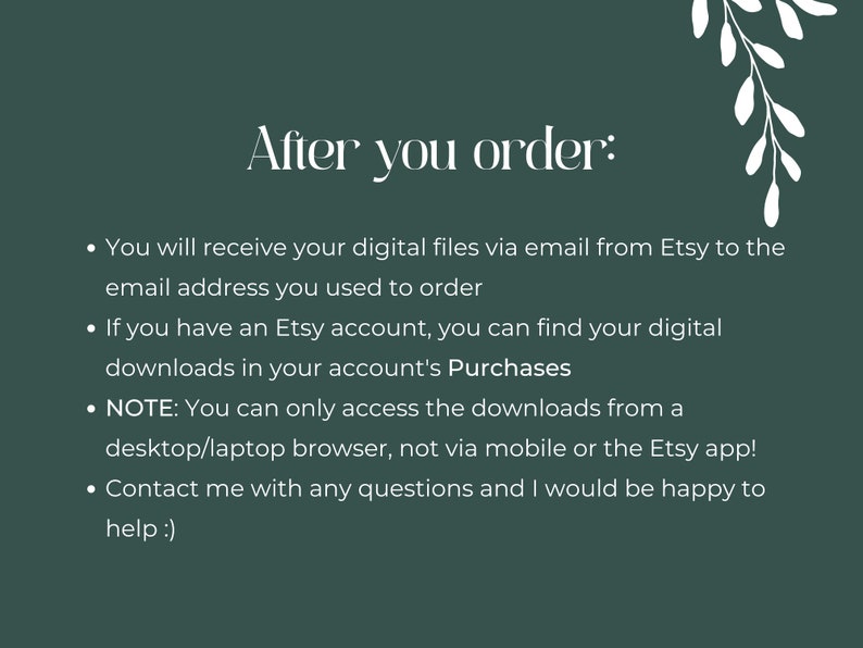 Pu&ograve; includere: Uno sfondo verde con testo bianco che spiega come accedere ai file digitali dopo aver effettuato un ordine su Etsy. Il testo include istruzioni per accedere ai file tramite e-mail, tramite l'account Etsy e tramite un browser per desktop/laptop. Include anche una nota che indica che i download non sono accessibili tramite dispositivi mobili o l'app Etsy.