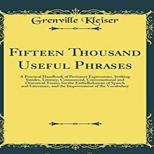 Fifteen Thousand Useful Phrases  By: Grenville Kleiser - Published 1903 - PDF Digital Download  ebook, Novel ePub File 187 Pages
