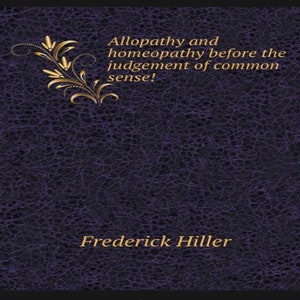 Allopathie & Homeopathie voor oordeel van gezond verstand - Frederick Hiller - Gepubliceerd 1872 - PDF Digital Download Kindle, eReader 43 pagina&#39;s