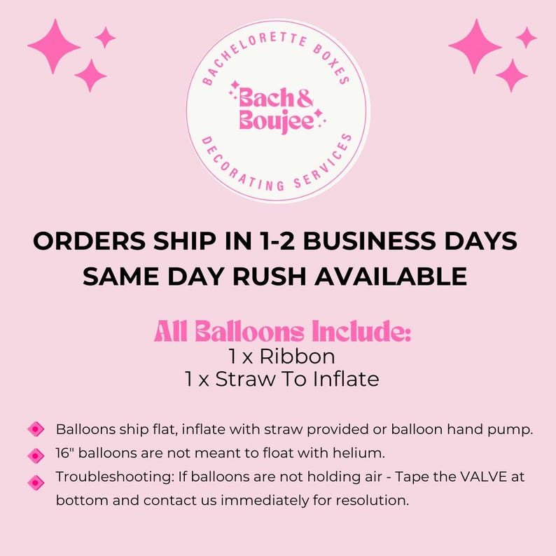 May include: Pink and white graphic with the text "Bach & Boujee: Decorating Services" and the text "Orders ship in 1-2 business days. Same day rush available. All balloons include: 1 x Ribbon, 1 x Straw to Inflate".  The graphic also includes a pink star and the text "Bachelorette Boxes".