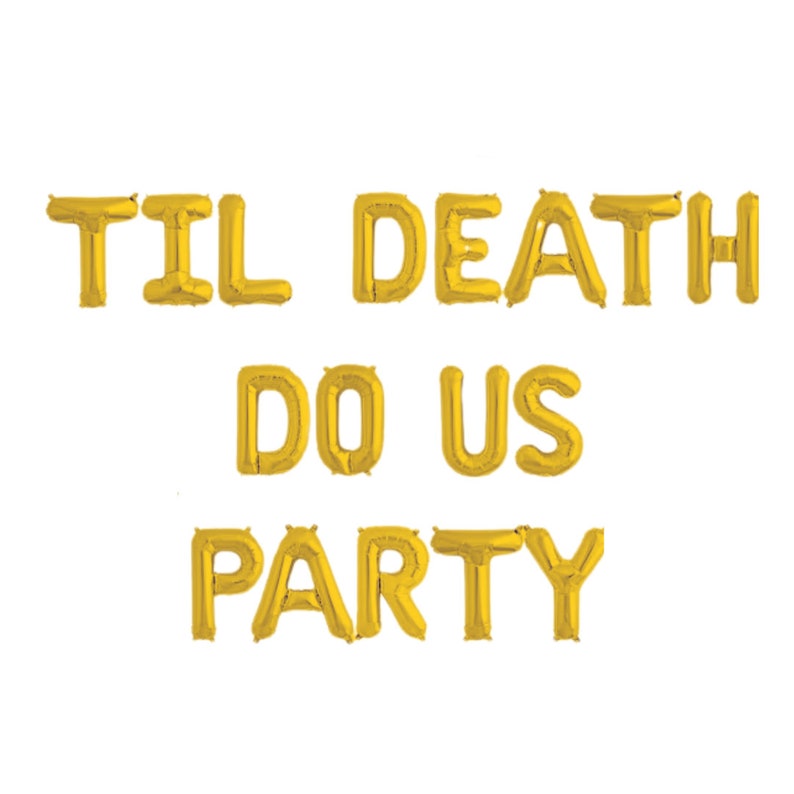 May include: A set of gold-colored foil letter balloons arranged in three rows to spell out the phrase TIL DEATH DO US PARTY. Each individual balloon is shaped like a capital letter, featuring a metallic finish and a smooth, inflated surface.