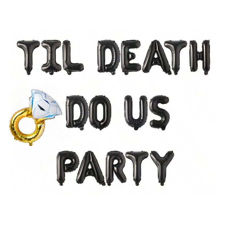 May include: A set of black letter-shaped balloons spelling out TIL DEATH DO US PARTY, accompanied by a gold ring-shaped balloon with a white and blue diamond-shaped top. The balloons are arranged in three rows against a plain white background.
