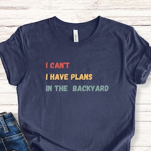I can&#39;t I have plans in the backyard, Funny Gardener Shirt, Gardening Gift, Never Enough Plants, Garden Lover Shirt, Growing Garden Gift