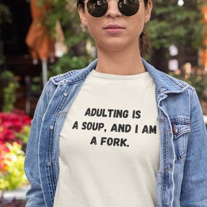 Funny adult shirt, 18th Birthday Gift, Sarcastic saying shirt, Gen Z , Y2K top, Birthday gift for friend, Adulting is a soup I am a fork
