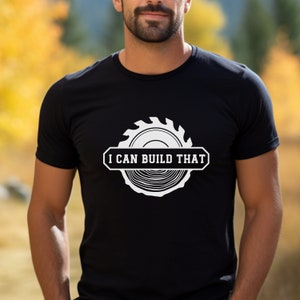 Carpenter Shirt, I Can Build That, Wood Working Shirt, Carpenter Gift, Father&#39;s Day Shirt, Gift For Husband