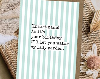 May include: A birthday card with a light brown border and a white and light blue striped design. The card has the text "(Insert name) As it's your birthday I'll let you water my lady garden."