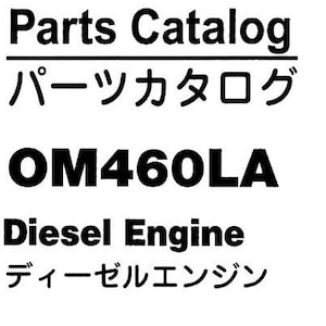 以下が含まれることがあります： 白地に黒文字。英語で「Parts Catalog」、日本語で「パーツカタログ」と書いてある。その下に黒文字で「OM460LA」と書いてある。その下に英語で「Diesel Engine」、日本語で「ディーゼルエンジン」と書いてある。
