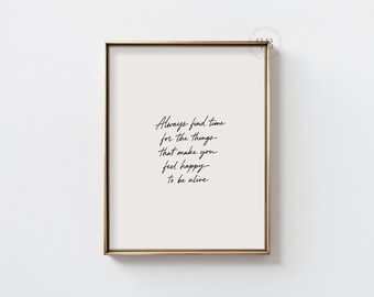 May include: A framed print with a gold-coloured frame. The print features the handwritten text: "Always find time for the things that make you feel happy to be alive." The background is a light beige colour.