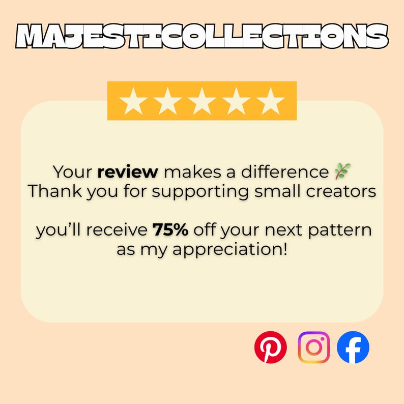 May include: A graphic with the text "MAJESTICOLLECTIONS" at the top. Below, a message reads "Your review makes a difference. Thank you for supporting small creators, you'll receive 75% off your next pattern as my appreciation!" Social media icons are at the bottom.